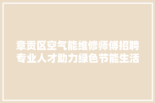 章贡区空气能维修师傅招聘专业人才助力绿色节能生活 清洁保养