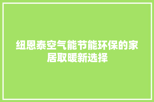 纽恩泰空气能节能环保的家居取暖新选择 局部翻新