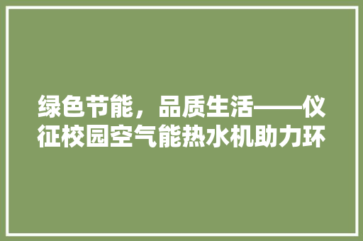 绿色节能，品质生活——仪征校园空气能热水机助力环保教育 贴膜