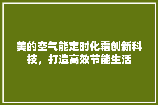 美的空气能定时化霜创新科技，打造高效节能生活 龙头管件