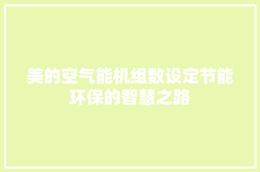 美的空气能机组数设定节能环保的智慧之路 热水器
