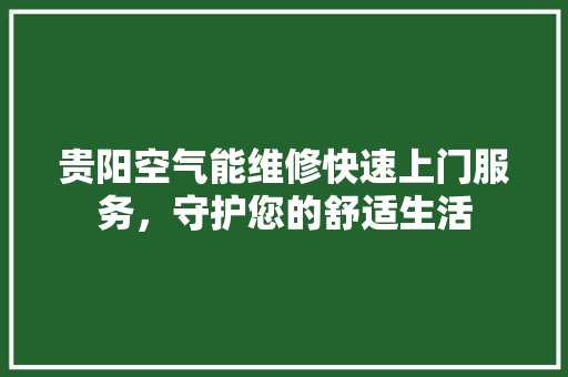贵阳空气能维修快速上门服务，守护您的舒适生活 贴膜