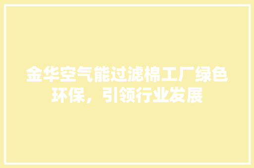 金华空气能过滤棉工厂绿色环保，引领行业发展 龙头管件