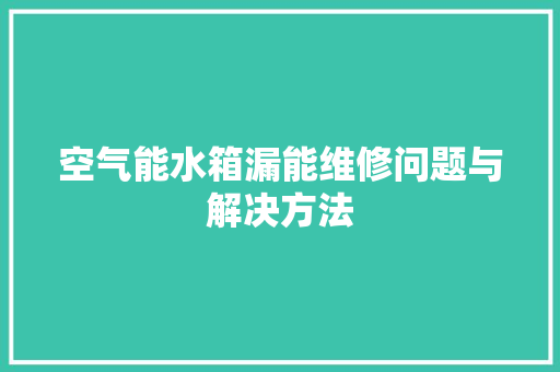 空气能水箱漏能维修问题与解决方法 翻新改色