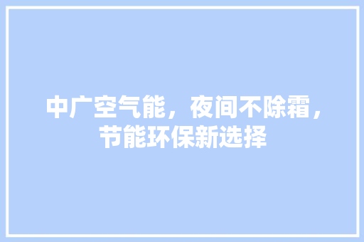 中广空气能，夜间不除霜，节能环保新选择 家具修理