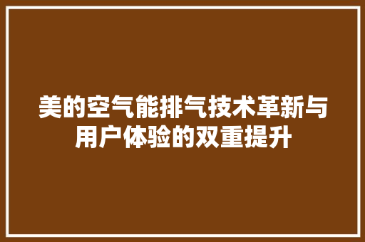 美的空气能排气技术革新与用户体验的双重提升 热水器