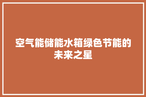 空气能储能水箱绿色节能的未来之星 洁具维修