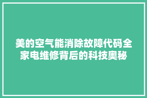美的空气能消除故障代码全家电维修背后的科技奥秘 局部翻新