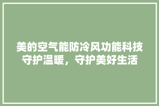 美的空气能防冷风功能科技守护温暖，守护美好生活 家电维护