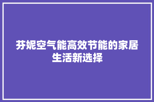 芬妮空气能高效节能的家居生活新选择 热水器