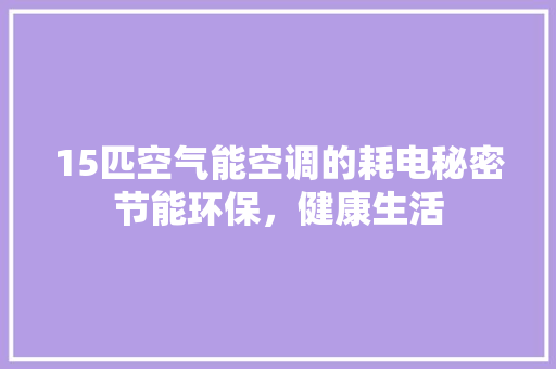 15匹空气能空调的耗电秘密节能环保，健康生活 冰箱