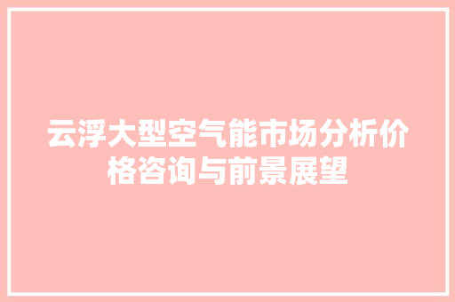 云浮大型空气能市场分析价格咨询与前景展望 空调