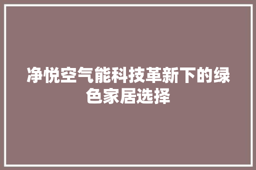 净悦空气能科技革新下的绿色家居选择 洁具维修