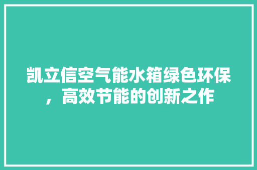 凯立信空气能水箱绿色环保，高效节能的创新之作 龙头管件