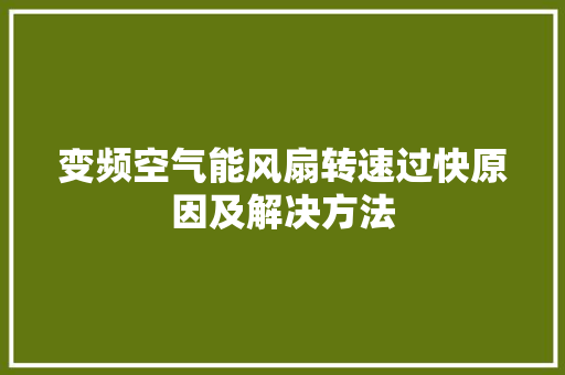 变频空气能风扇转速过快原因及解决方法 家居维修