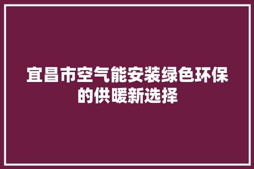 宜昌市空气能安装绿色环保的供暖新选择 灯具安装