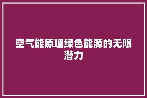空气能原理绿色能源的无限潜力 洁具维修