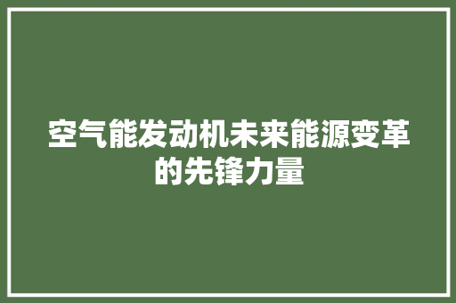 空气能发动机未来能源变革的先锋力量 家居维修