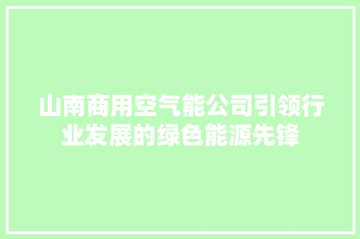 山南商用空气能公司引领行业发展的绿色能源先锋 热水器