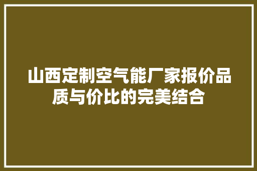 山西定制空气能厂家报价品质与价比的完美结合 清洁保养