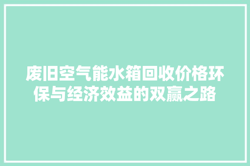 废旧空气能水箱回收价格环保与经济效益的双赢之路 装修设计