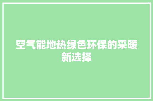 空气能地热绿色环保的采暖新选择 贴膜
