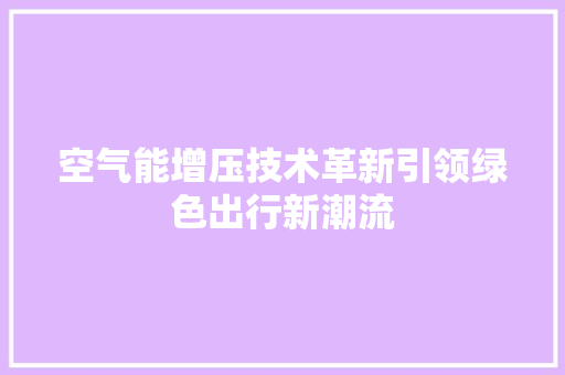 空气能增压技术革新引领绿色出行新潮流 家具修理