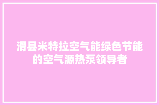 滑县米特拉空气能绿色节能的空气源热泵领导者 局部翻新