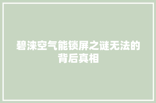 碧涞空气能锁屏之谜无法的背后真相 局部翻新