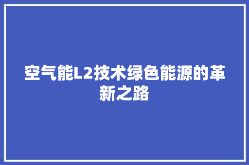 空气能L2技术绿色能源的革新之路 局部翻新