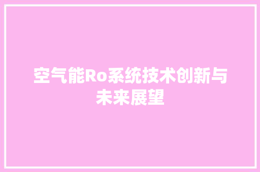 空气能Ro系统技术创新与未来展望 贴膜