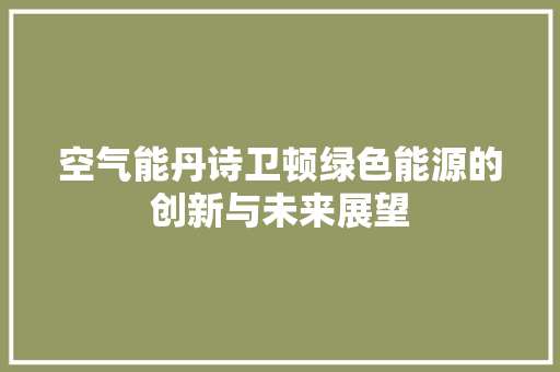 空气能丹诗卫顿绿色能源的创新与未来展望 水电维修