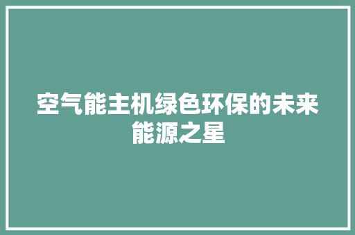 空气能主机绿色环保的未来能源之星 冰箱