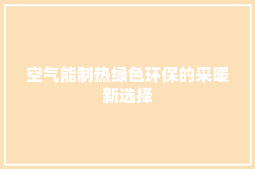 空气能制热绿色环保的采暖新选择 洁具维修
