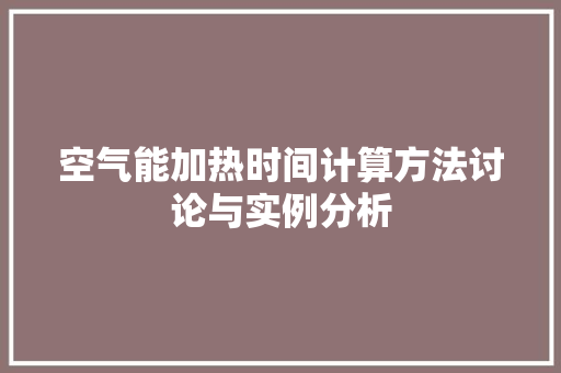 空气能加热时间计算方法讨论与实例分析 翻新改色