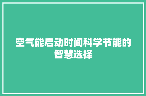 空气能启动时间科学节能的智慧选择 水电维修