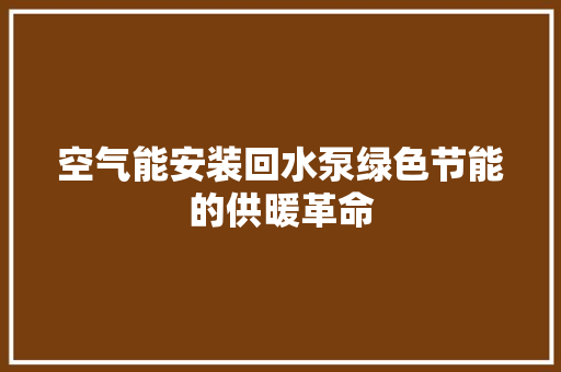 空气能安装回水泵绿色节能的供暖革命 清洁保养