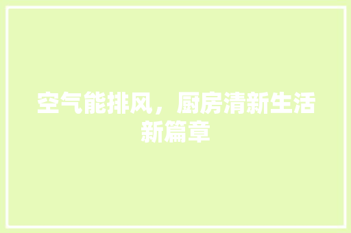 空气能排风,厨房清新生活新篇章 热水器 空气能排风,厨房清新生活新篇章 热水器