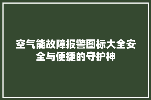 空气能故障报警图标大全安全与便捷的守护神 清洁保养