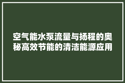 空气能水泵流量与扬程的奥秘高效节能的清洁能源应用 贴膜