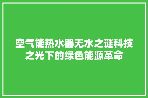 空气能热水器无水之谜科技之光下的绿色能源革命 家居维修