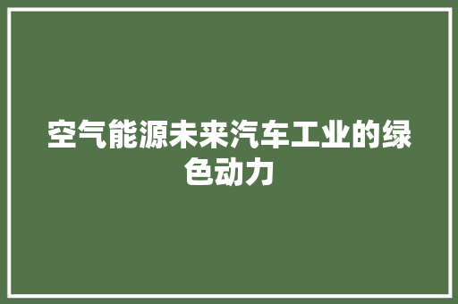 空气能源未来汽车工业的绿色动力 家电维护