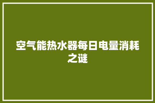 空气能热水器每日电量消耗之谜 家居维修