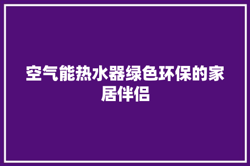 空气能热水器绿色环保的家居伴侣 清洁保养