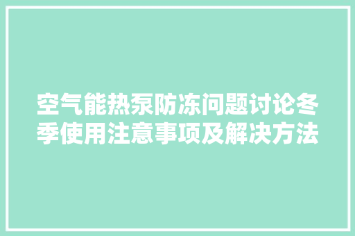 空气能热泵防冻问题讨论冬季使用注意事项及解决方法 清洁保养