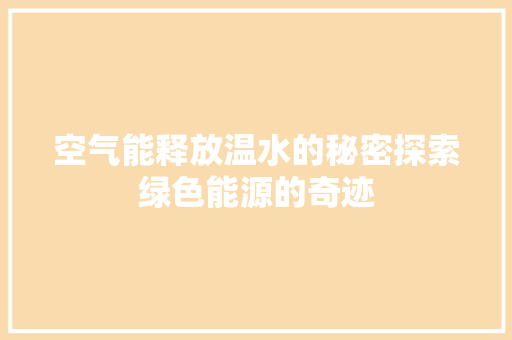 空气能释放温水的秘密探索绿色能源的奇迹 装修设计
