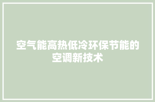 空气能高热低冷环保节能的空调新技术 装修设计