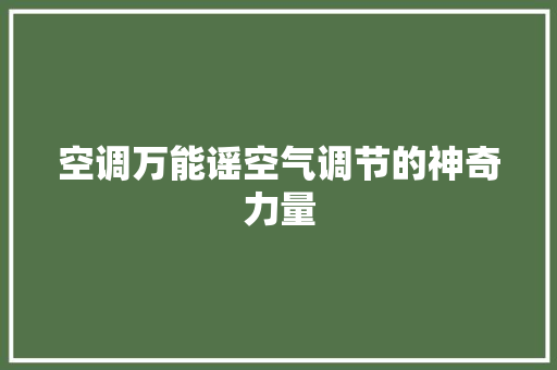空调万能谣空气调节的神奇力量 水电维修