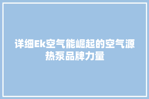 详细Ek空气能崛起的空气源热泵品牌力量 洁具维修