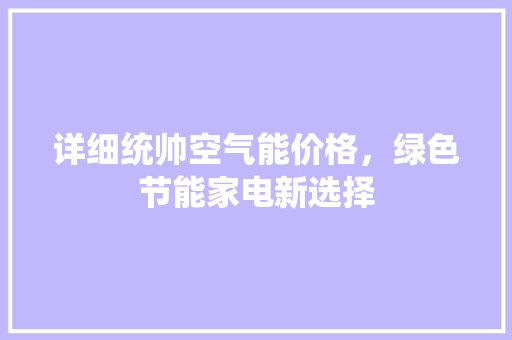 详细统帅空气能价格，绿色节能家电新选择 空调